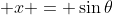 \displaystyle x = \sin{\theta}