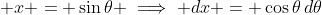 \displaystyle x = \sin{\theta} \implies dx = \cos{\theta}\,d\theta