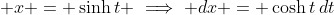 \displaystyle x = \sinh{t} \implies dx = \cosh{t}\,dt