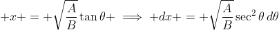 \displaystyle x = \sqrt{\frac{A}{B}}\tan{\theta} \implies dx = \sqrt{\frac{A}{B}}\sec^2{\theta}\,d\theta
