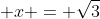 \displaystyle x = \sqrt{3}