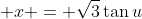 \displaystyle x = \sqrt{3}\tan{u}