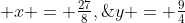 \displaystyle x = \tfrac{27}{8},\;y = \tfrac94