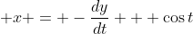 \displaystyle x = -\frac{dy}{dt} + \cos{t}
