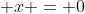 \displaystyle x = 0