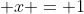 \displaystyle x = 1