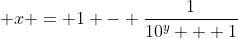 \displaystyle x = 1 - \frac{1}{10^y + 1}