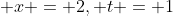 \displaystyle x = 2, t = 1