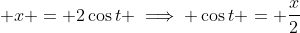 \displaystyle x = 2\cos{t} \implies \cos{t} = \frac{x}{2}