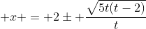\displaystyle x = 2\pm \frac{\sqrt{5t(t-2)}}{t}