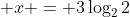 \displaystyle x = 3\log_22