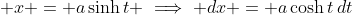 \displaystyle x = a\sinh{t} \implies dx = a\cosh{t}\,dt