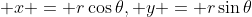 \displaystyle x = r\cos{\theta}, y = r\sin{\theta}