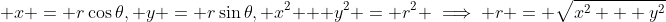 \displaystyle x = r\cos{\theta}, y = r\sin{\theta}, x^2 + y^2 = r^2 \implies r = \sqrt{x^2 + y^2}