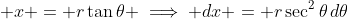 \displaystyle x = r\tan{\theta} \implies dx = r\sec^2{\theta}\,d\theta