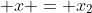 \displaystyle x = x_2