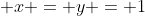 \displaystyle x = y = 1