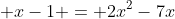 \displaystyle x-1 = 2x^2-7x
