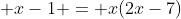 \displaystyle x-1 = x(2x-7)