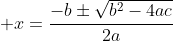 \displaystyle x=\frac{-b\pm\sqrt{b^2-4ac}}{2a}