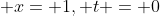 \displaystyle x= 1, t = 0
