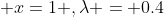 \displaystyle x=1 ,\lambda = 0.4