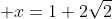 \displaystyle x=1+2\sqrt{2}