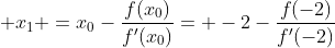 \displaystyle x_{1} =x_0-\frac{f(x_0)}{f'(x_0)}= -2-\frac{f(-2)}{f'(-2)}