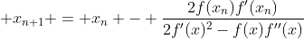 \displaystyle x_{n+1} = x_n - \frac{2f(x_n)f'(x_n)}{2f'(x)^2-f(x)f''(x)}