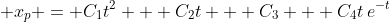 \displaystyle x_p = C_1t^2 + C_2t + C_3 + C_4t\,e^{-t}