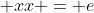 \displaystyle xx = e