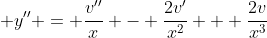\displaystyle y'' = \frac{v''}{x} - \frac{2v'}{x^2} + \frac{2v}{x^3}