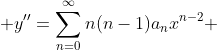 \displaystyle y''=\sum_{n=0}^{\infty}n(n-1)a_nx^{n-2} 