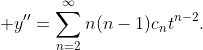 \displaystyle y''=\sum_{n=2}^{\infty}n(n-1)c_{n}t^{n-2}.