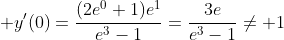 \displaystyle y'(0)=\frac{(2e^{0}+1)e^{1}}{e^3-1}=\frac{3e}{e^3-1}\neq 1