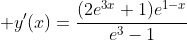 \displaystyle y'(x)=\frac{(2e^{3x}+1)e^{1-x}}{e^3-1}