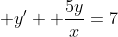 \displaystyle y' +\frac{5y}{x}=7