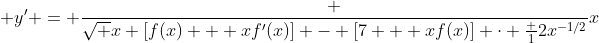 \displaystyle y' = \frac {\sqrt x [f(x) + xf'(x)] - [7 + xf(x)] \cdot \frac 12x^{-1/2}}x