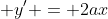 \displaystyle y' = 2ax