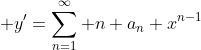 \displaystyle y'=\sum_{n=1}^{\infty} n a_n x^{n-1}