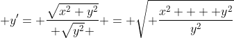 \displaystyle y'= \frac{\sqrt{x^2+y^2}}{ \sqrt{y^2} } = \sqrt{ \frac{x^2  + y^2}{y^2}}