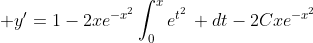\displaystyle y'=1-2xe^{-x^{2}}\int_{0}^{x}e^{t^{2}}\, dt-2Cxe^{-x^{2}}
