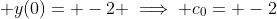 \displaystyle y(0)= -2 \implies c_{0}= -2