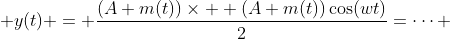 \displaystyle y(t) = \frac{(A+m(t))\times +(A+m(t))\cos(wt)}{2}=\dots 