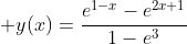 \displaystyle y(x)=\frac{e^{1-x}-e^{2x+1}}{1-e^3}