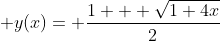 \displaystyle y(x)= \frac{1 + \sqrt{1+4x}}{2}