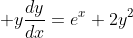 \displaystyle y\frac{dy}{dx}=e^{x}+2y^2