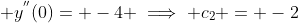 \displaystyle y^{''}(0)= -4 \implies c_{2} = -2