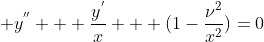 \displaystyle y^{''} + \frac{y^{'}}{x} + (1-\frac{\nu^{2}}{x^{2}})=0