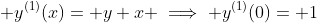 \displaystyle y^{(1)}(x)= y+x \implies y^{(1)}(0)= 1